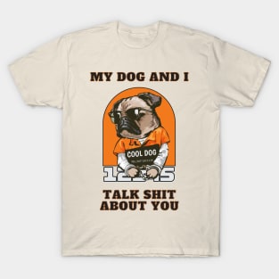 My Dog And I Talk Shit About You T-Shirt